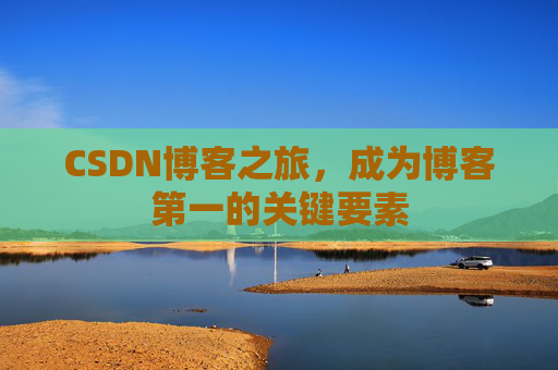 CSDN博客之旅，成为博客第一的关键要素